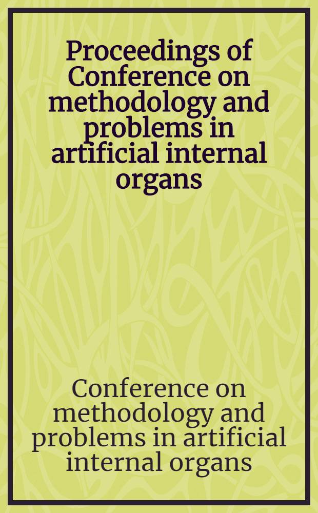 Proceedings of Conference on methodology and problems in artificial internal organs : Sponsored by the Medical electronics center of the Rockfeller inst. ... January 15, 1958, the Rockfeller inst., New York ..