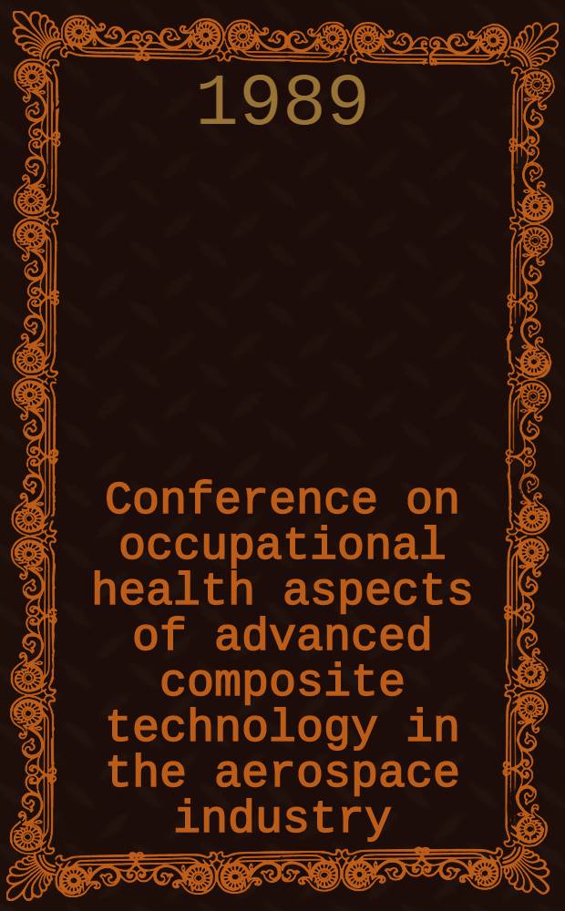 Conference on occupational health aspects of advanced composite technology in the aerospace industry : Composite proc. : Conf. held in Dayton, on 6-9 Febr. 1989