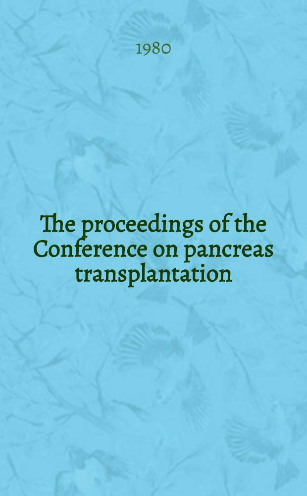 The proceedings of the Conference on pancreas transplantation : Toward transplantation of the human pancreas : Held in Los Angeles, Calif., June 8 a. 9, 1979