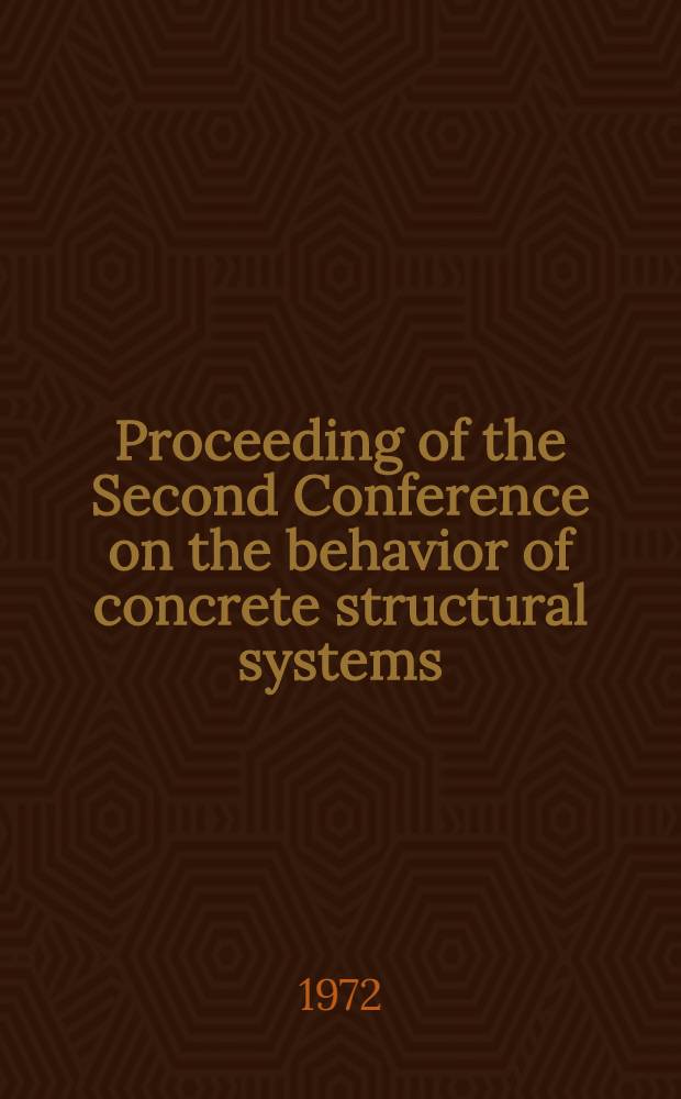 Proceeding of the Second Conference on the behavior of concrete structural systems : Mont Chateau Lodge, W. Va. Sept. 7-10, 1971