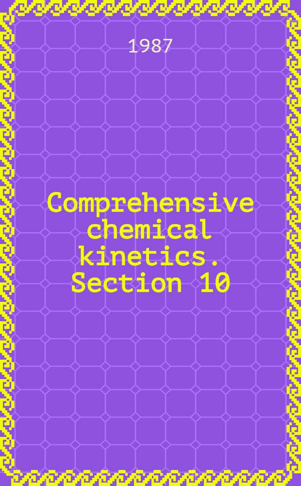 Comprehensive chemical kinetics. Section 10 : Modern methods, theory and data