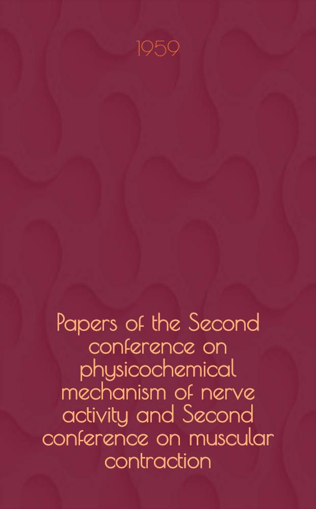 [Papers of the] Second conference on physicochemical mechanism of nerve activity and Second conference on muscular contraction