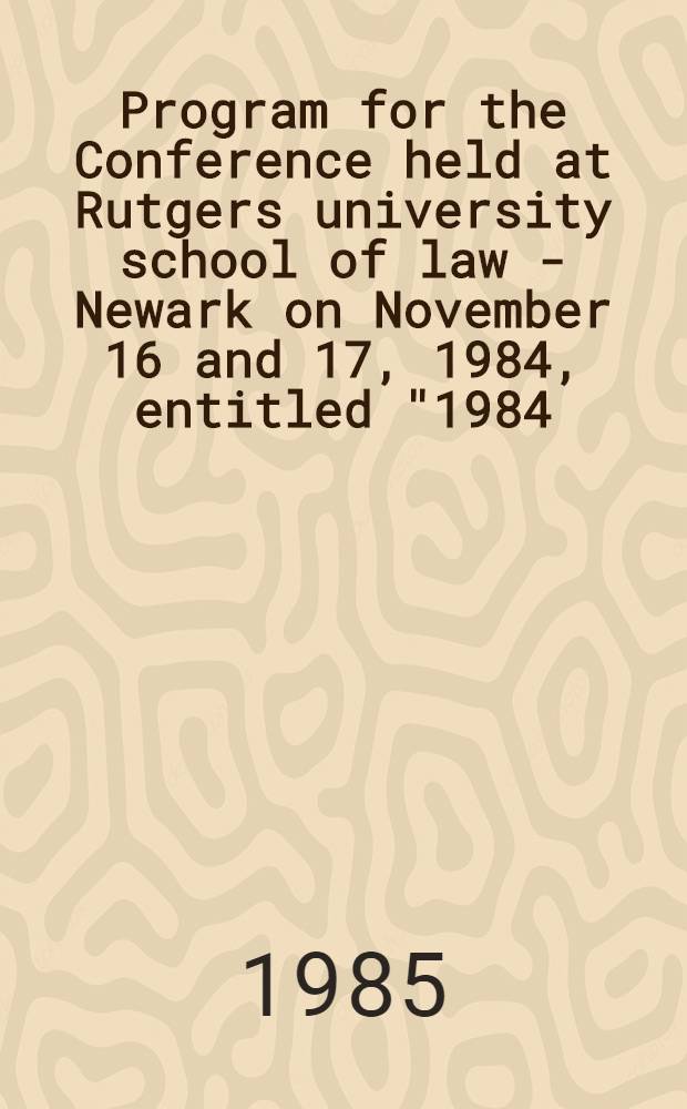 Program for the Conference held at Rutgers university school of law - Newark on November 16 and 17, 1984, entitled "1984: twenty years after the 1964 Civil Rights Act: What needs to be done to achieve the civil rights goals of the 1980's"