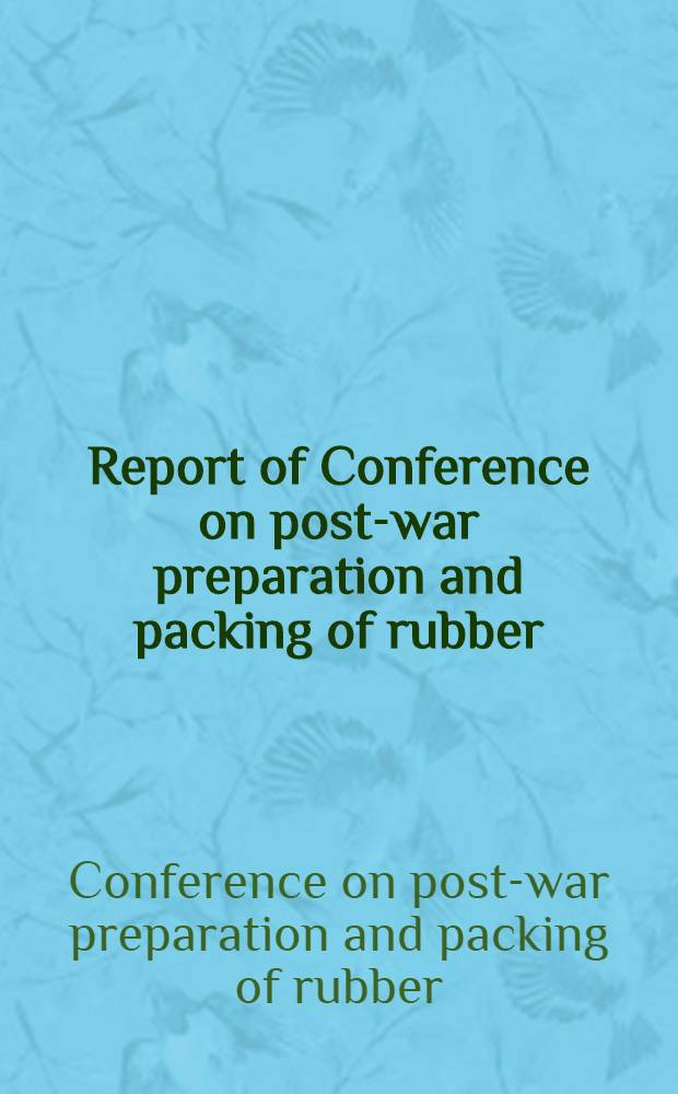 Report of Conference on post-war preparation and packing of rubber