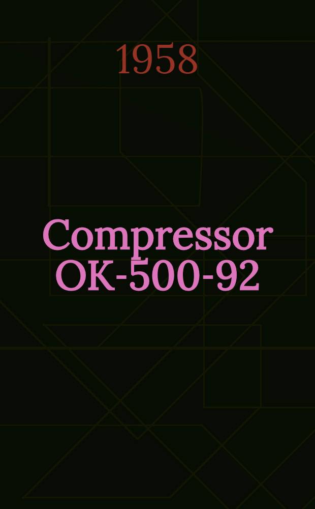 Compressor OK-500-92 = Описание и инструкция по обслуживанию компрессора типа ОК-500-92 : Description and instructions for operation and maintenance