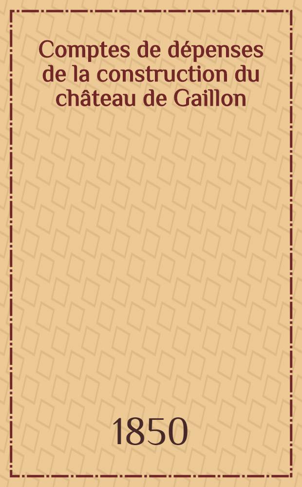 Comptes de dépenses de la construction du château de Gaillon