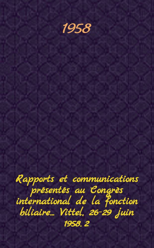 [Rapports et communications présentés au] Congrès international de la fonction biliaire ... Vittel, 26-29 juin 1958. 2 : Volume des communications ; Thérapeutique thermale