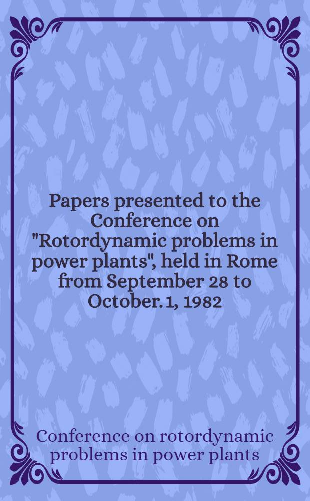 Papers presented to the Conference on "Rotordynamic problems in power plants", held in Rome from September 28 to October. 1, 1982