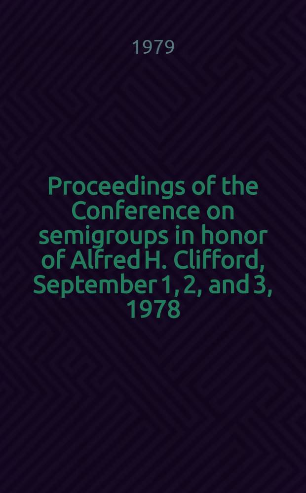 Proceedings of the Conference on semigroups in honor of Alfred H. Clifford, September 1, 2, and 3, 1978