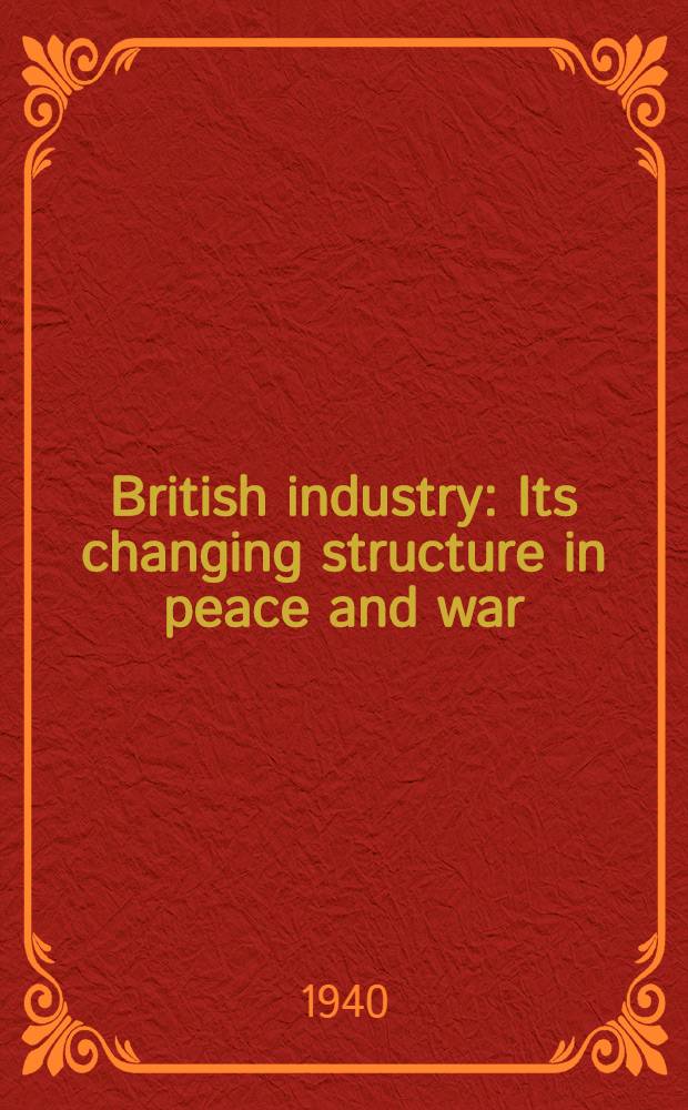 British industry : Its changing structure in peace and war