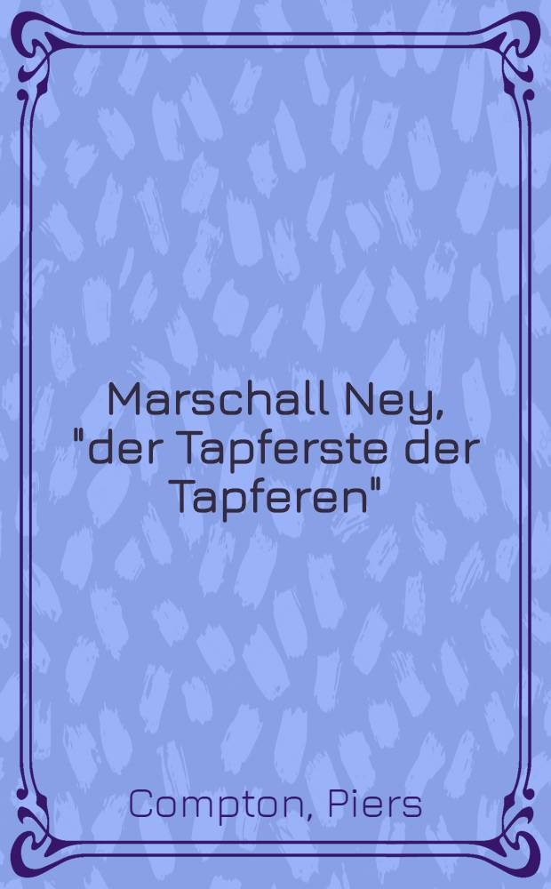 Marschall Ney, "der Tapferste der Tapferen"