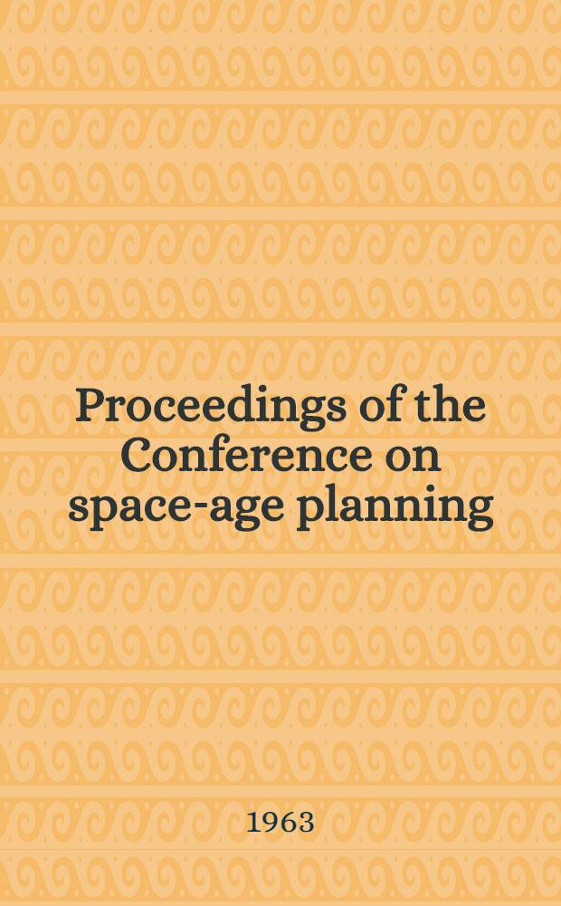 Proceedings of the Conference on space-age planning : A part of the Third National conference on the peaceful uses of space, Chicago, May 1-9, 1963