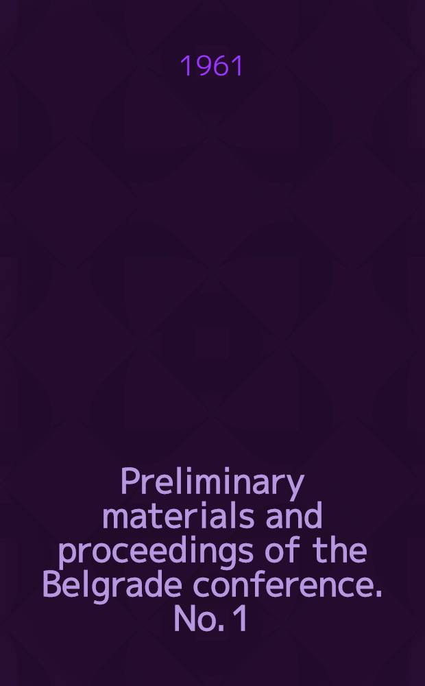 [Preliminary materials and proceedings of the] Belgrade conference. No. 1 : August, 1961