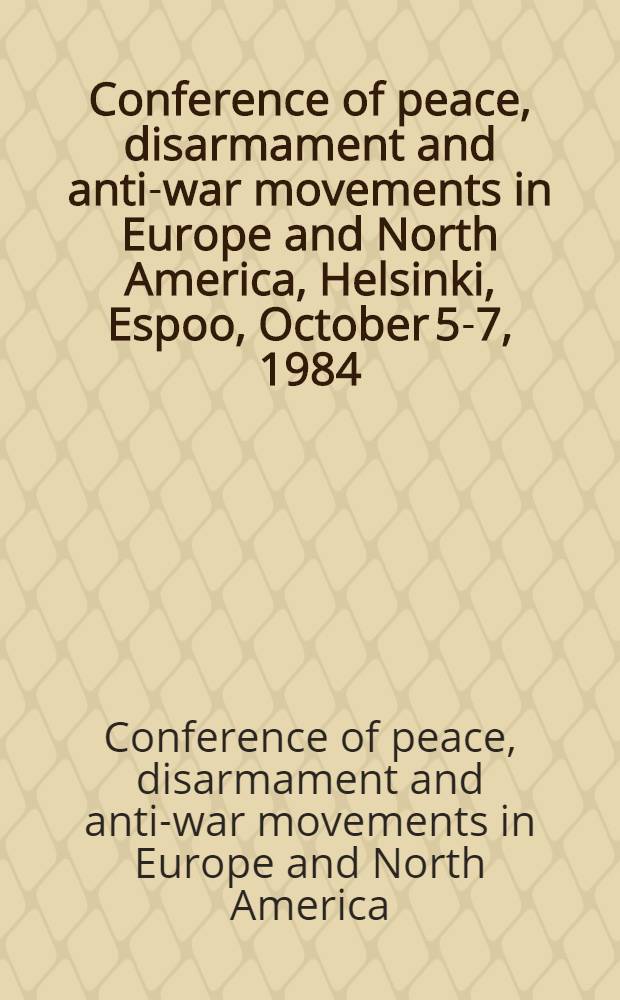 Conference of peace, disarmament and anti-war movements in Europe and North America, Helsinki, Espoo, October 5-7, 1984