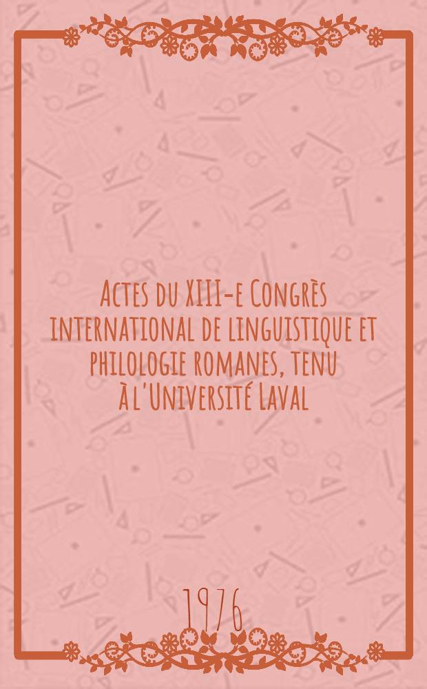 Actes du XIII-e Congrès international de linguistique et philologie romanes, tenu à l'Université Laval (Québec, Canada) du 29 août au 5 septembre 1971. Vol. 2