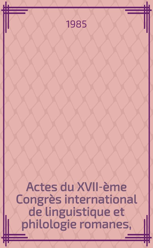 Actes du XVII-ème Congrès international de linguistique et philologie romanes, (Aix-en-Provence, 29 août-3 sept. 1983)