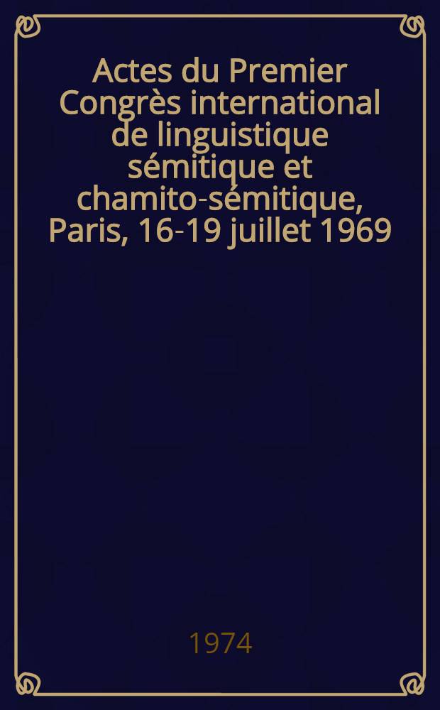 Actes du Premier Congrès international de linguistique sémitique et chamito-sémitique, Paris, 16-19 juillet 1969