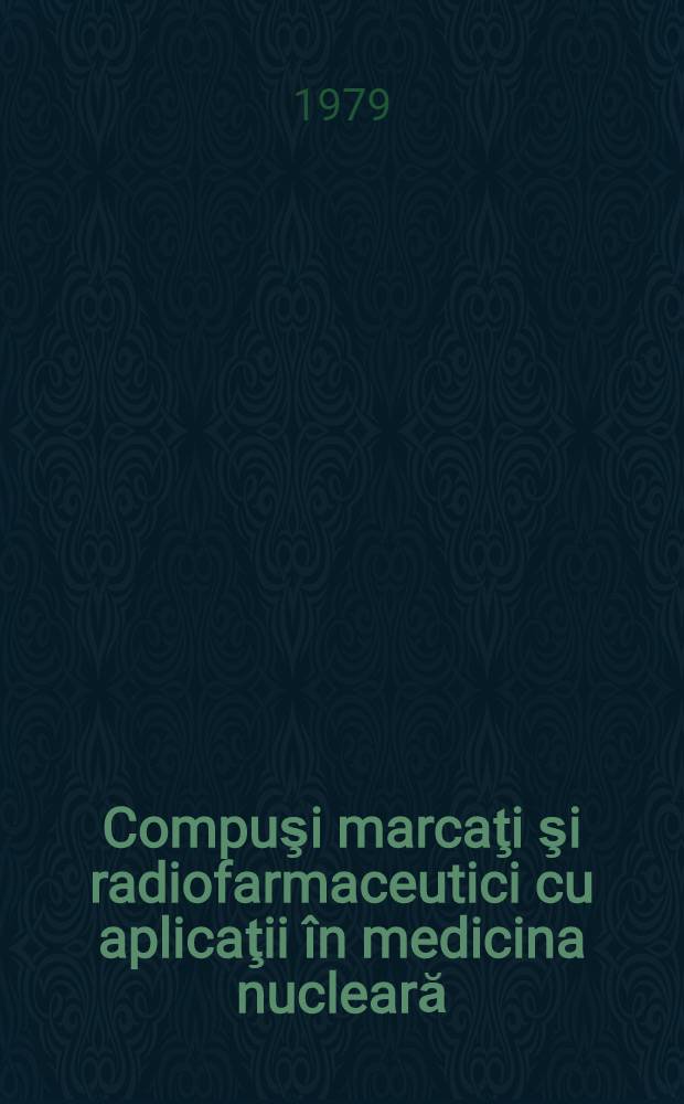 Compuşi marcaţi şi radiofarmaceutici cu aplicaţii în medicina nucleară