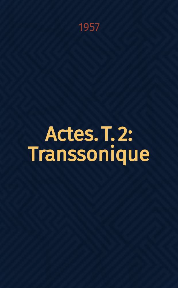 Actes. T. 2 : [Transsonique ; Supersonique ; Hypersonique ; Applications aux machines]