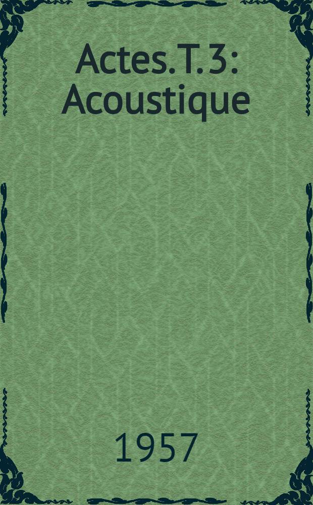 Actes. T. 3 : [Acoustique ; Magnéto-hydrodinamique ; Mouvements non permanents ; Fluides visqueux ; Turbulence]