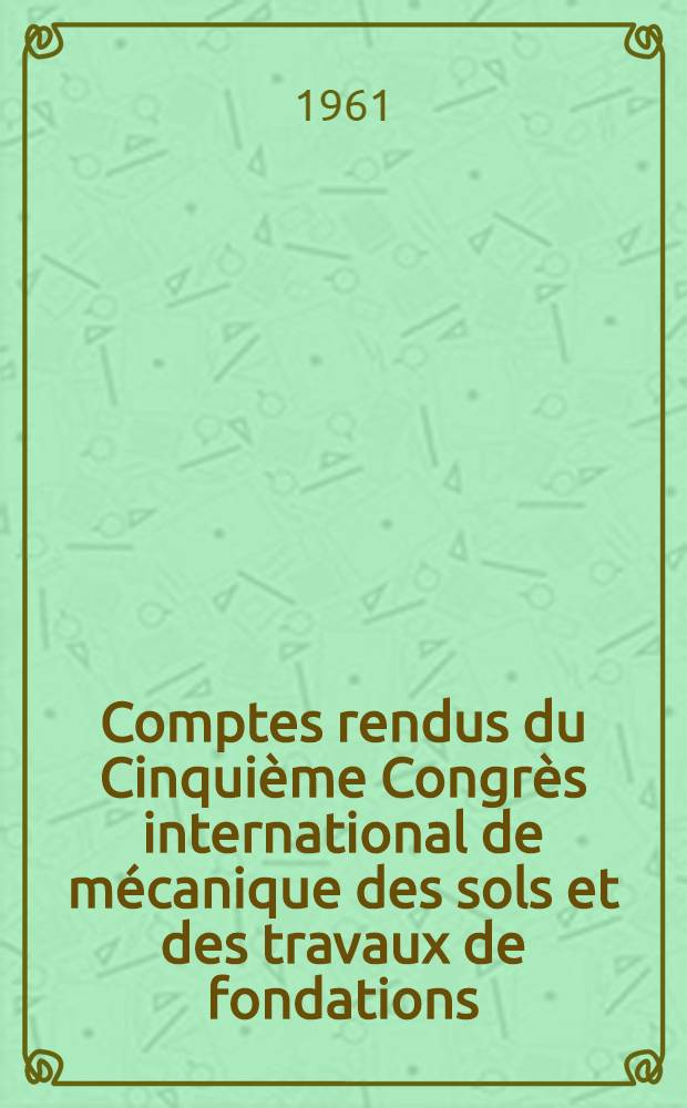 Comptes rendus du Cinqui&egrave;me Congr&egrave;s international de m&eacute;canique des sols et des travaux de fondations : Paris, du 17 au 22 juill. 1961. Vol. 2 : Divisions 3B-7