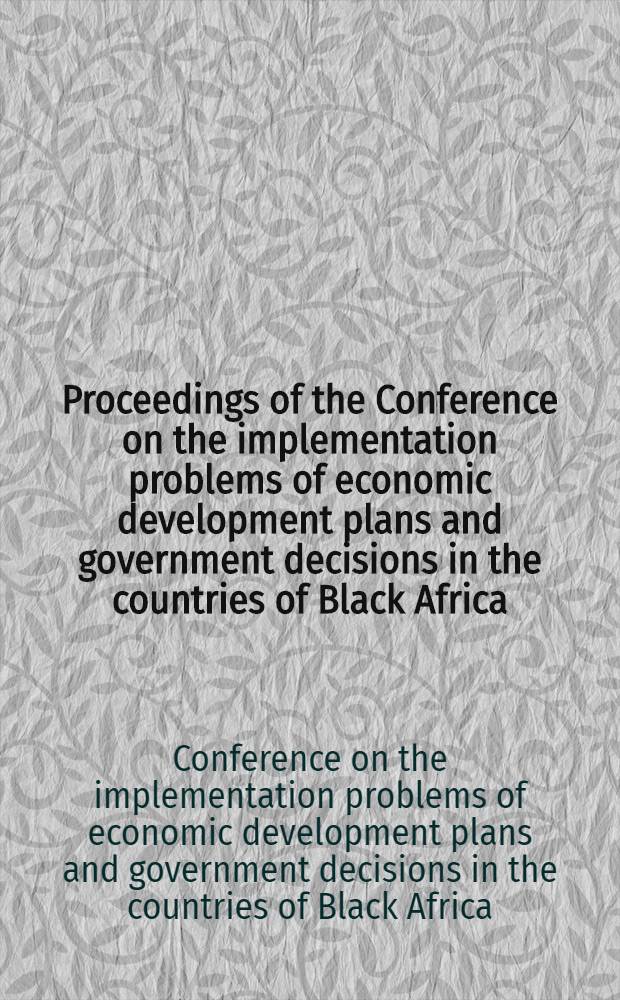 Proceedings of the Conference on the implementation problems of economic development plans and government decisions in the countries of Black Africa : (3-7 March, 1969 - Budapest)
