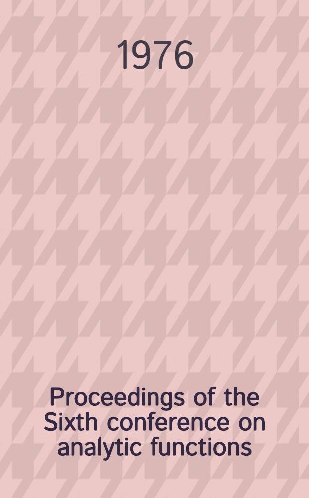 Proceedings of the Sixth conference on analytic functions : Kraków, Sept. 4-11 1974