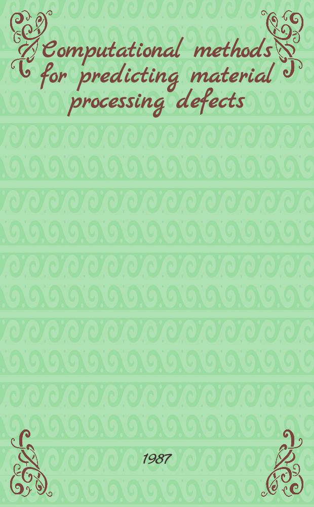 Computational methods for predicting material processing defects : Proc. of the Intern. conf. on computational methods for predicting material processing defects, Sept. 8-11, 1987, Cachan, France
