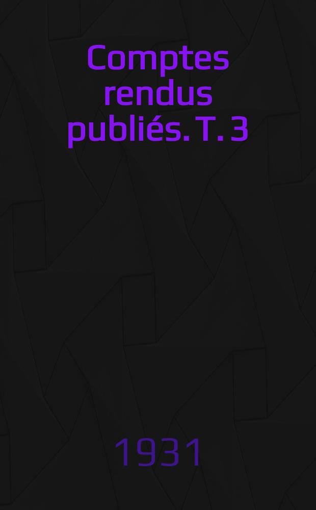 Comptes rendus publiés. T. 3 : Chirurgie ; Gynécologie ; Ophtalmologie ; Pathologie et bactériologie