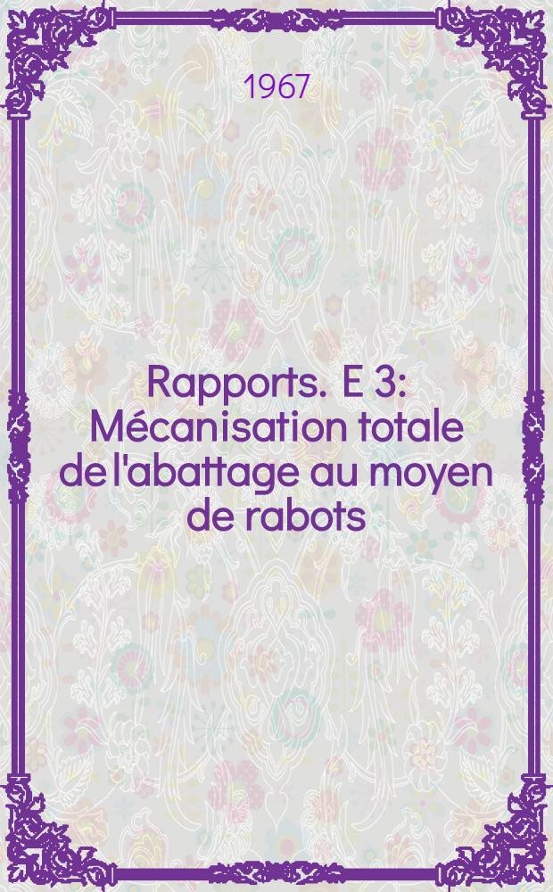 [Rapports]. E 3 : Mécanisation totale de l'abattage au moyen de rabots