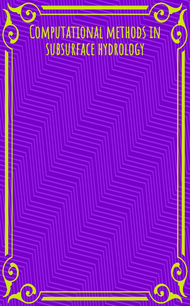 Computational methods in subsurface hydrology : Proc. of the Eighth Intern. conf. on computational methods in water resources, held in Venice, Italy, June 11-15 1990