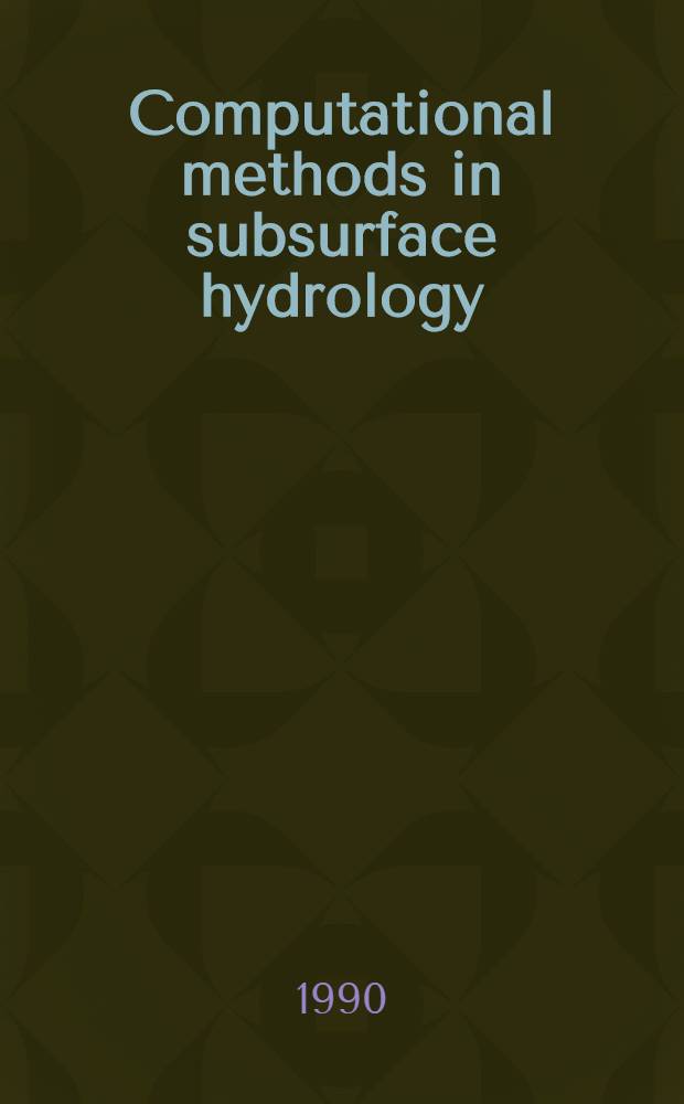 Computational methods in subsurface hydrology : Proc. of the Eighth Intern. conf. on computational methods in water resources, held in Venice, Italy, June 11-15 1990. Vol. 1
