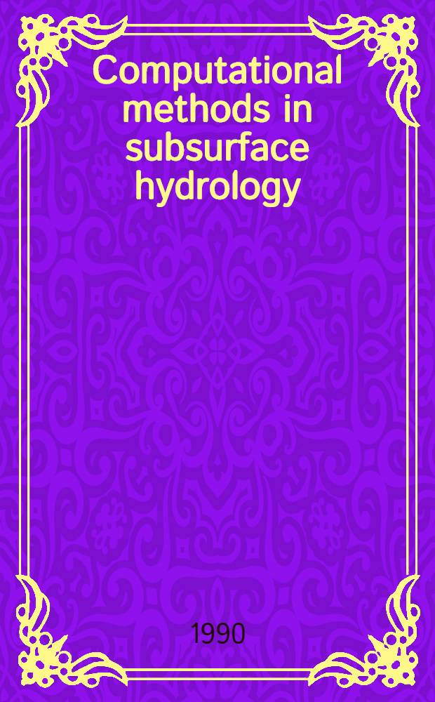 Computational methods in subsurface hydrology : Proc. of the Eighth Intern. conf. on computational methods in water resources, held in Venice, Italy, June 11-15 1990. Vol. 2