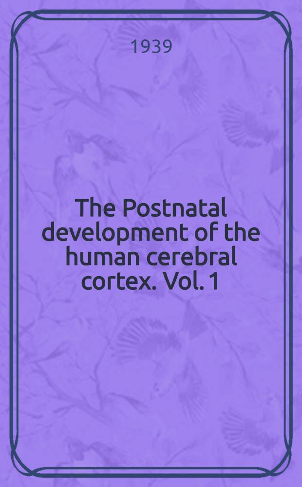 The Postnatal development of the human cerebral cortex. Vol. 1 : The cortex of the newborn
