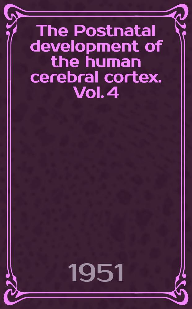 The Postnatal development of the human cerebral cortex. Vol. 4 : The cortex of the six-month infant