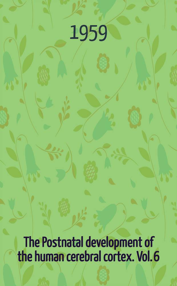 The Postnatal development of the human cerebral cortex. Vol. 6 : The cortex of the twenty-four-month infant