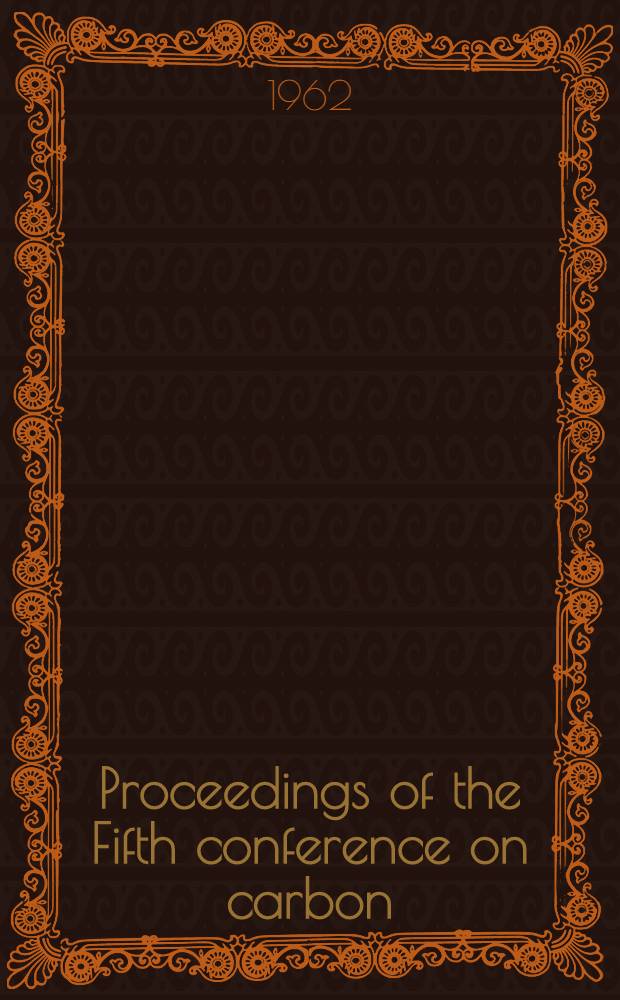 Proceedings of the Fifth conference on carbon : Held at the Pennsylvania state univ., Univ. park, Penn. Vol. 1
