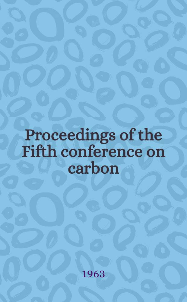 Proceedings of the Fifth conference on carbon : Held at the Pennsylvania state univ., Univ. park, Penn. Vol. 2