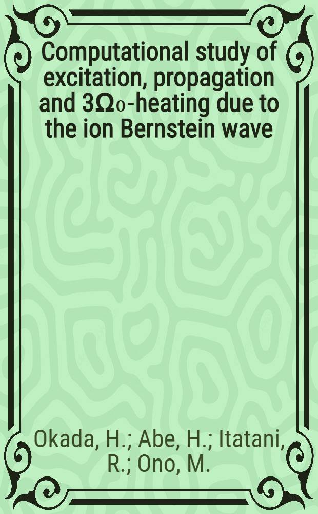 Computational study of excitation, propagation and 3&Omega;₀-heating due to the ion Bernstein wave