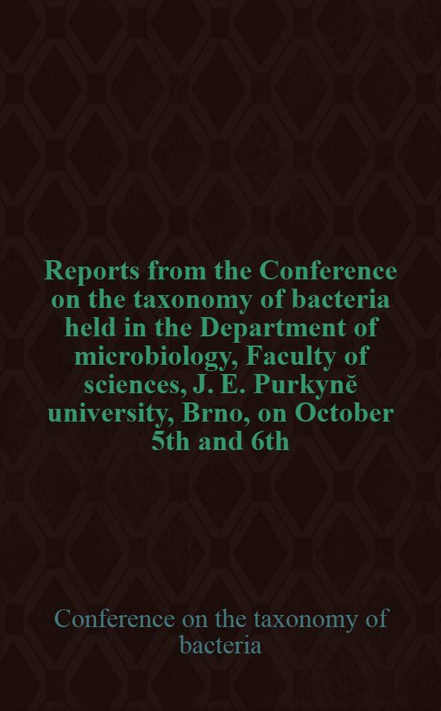 Reports from the Conference on the taxonomy of bacteria held in the Department of microbiology, Faculty of sciences, J. E. Purkynĕ university, Brno, on October 5th and 6th, 1962