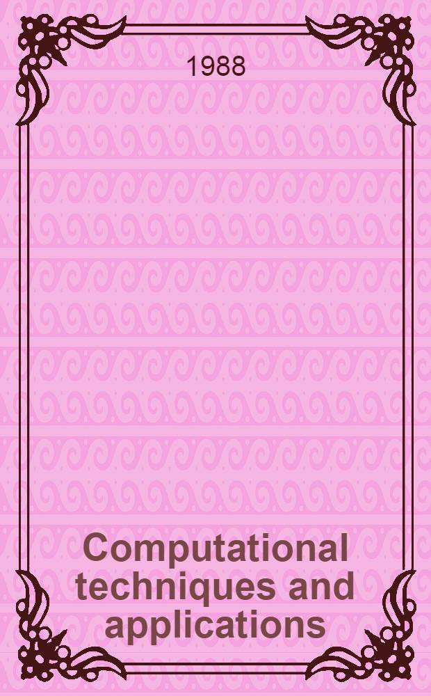 Computational techniques and applications : CTAC-87 : Proc. of the 1987 Intern. conf. on computational techniques a. applications held at the Univ. of Sydney, Australia