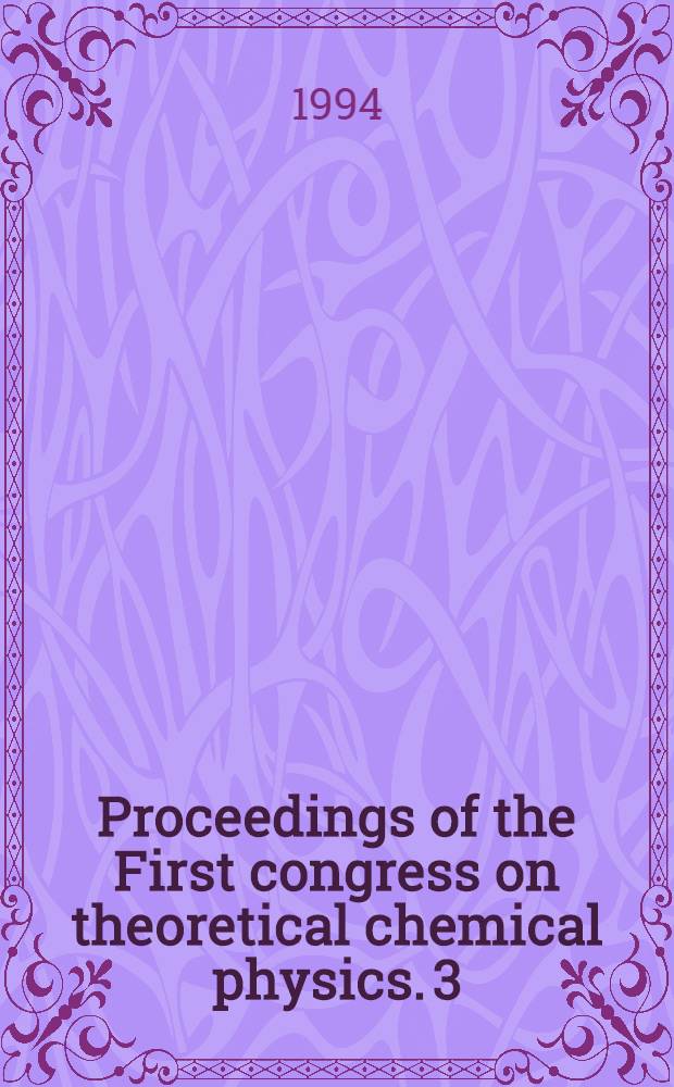 Proceedings of the First congress on theoretical chemical physics. 3
