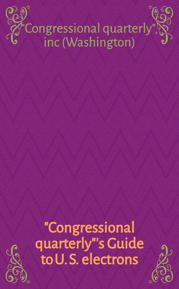 "Congressional quarterly"'s Guide to U. S. electrons