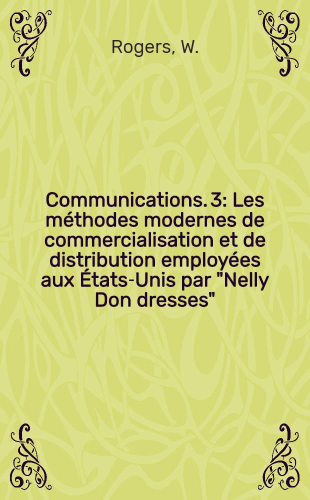 [Communications]. [3] : Les méthodes modernes de commercialisation et de distribution employées aux États-Unis par "Nelly Don dresses"