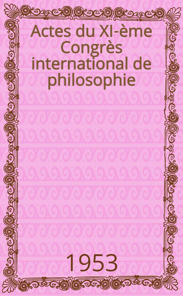 Actes du XI-ème Congrès international de philosophie : Bruxelles, 20-26 août 1953 Brussels, August 20-26, 1953. Vol. 8 : Philosophie de l'histoire ; Philosophie de la culture