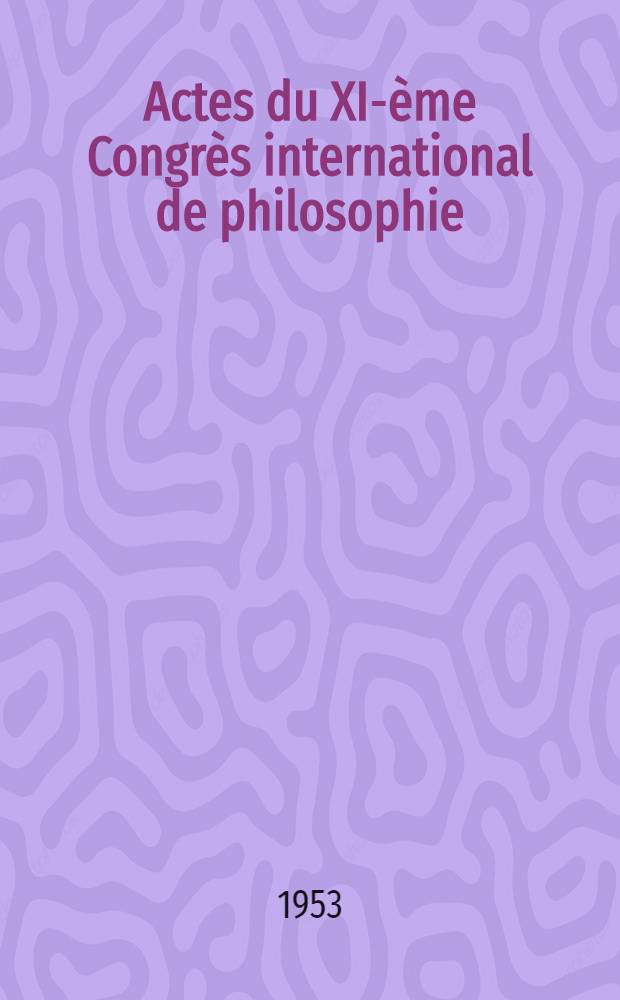 Actes du XI-ème Congrès international de philosophie : Bruxelles, 20-26 août 1953 Brussels, August 20-26, 1953. Vol. 11 : Philosophie de la religion