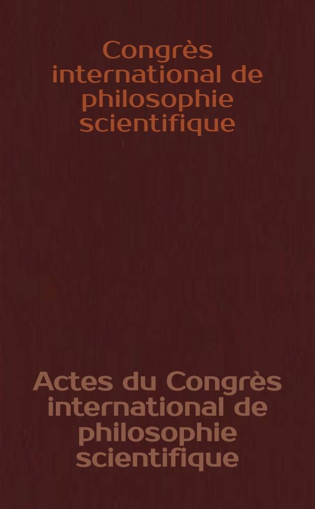 ... Actes du Congrès international de philosophie scientifique : Sorbonne, Paris 1935