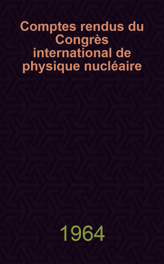 Comptes rendus du Congrès international de physique nucléaire : 30-e anniversaire de la découverte de la radioactivité artificielle Paris ... 2-8 juillet, 1964. Vol. 2 : Communications