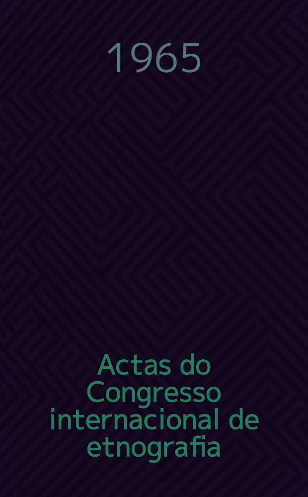 Actas do Congresso internacional de etnografia : Promovido pela Câmara municipal de Santo Tirso de 10 a 18 de julho de 1963
