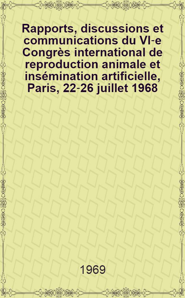 [Rapports, discussions et communications du] VI-e Congrès international de reproduction animale et insémination artificielle, Paris, 22-26 juillet 1968 : Physiologie, pathologie, insémination artificielle. Vol. 1